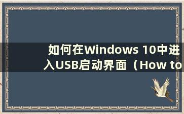 如何在Windows 10中进入USB启动界面（How to Enter the USB boot interface in W10）